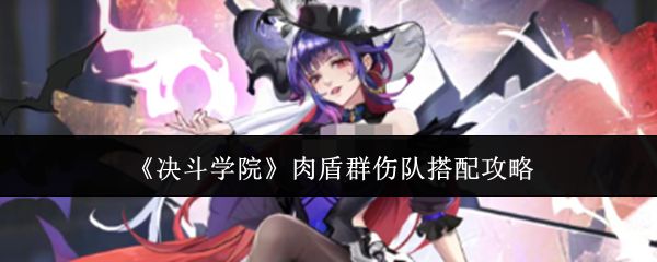 决斗学院肉盾群伤队怎么搭？主力曹操司马懿甄姬